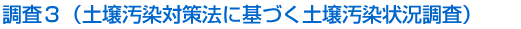 調査3（土壌汚染対策法に基づく土壌汚染状況調査）